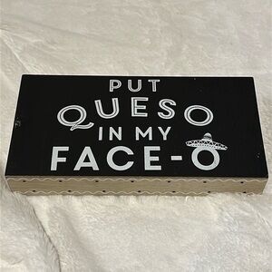 Put Queso in my face-o Funny saying wall hang or shelf decor!